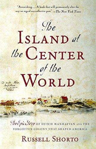 Russell Shorto: The Island at the Center of the World: The Epic Story of Dutch Manhattan and the Forgotten Colony That Shaped America (2005)