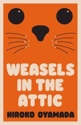 Hiroko Oyamada, David Boyd: Weasels in the Attic (2022, Granta Books)