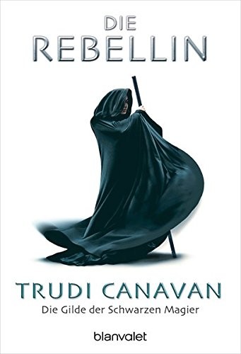 Trudi Canavan: Die Gilde der Scharzen Magier 1: Die Rebellin (German language, 2006, Verlagsgruppe Random House GmbH)