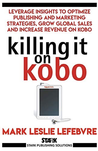Mark Leslie Lefebvre: Killing It On Kobo (Paperback, 2018, Stark Publishing)