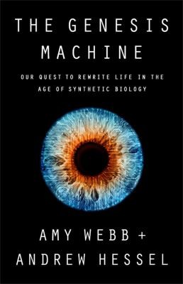 Andrew Hessel, Amy Webb: Genesis Machine (2022, PublicAffairs)
