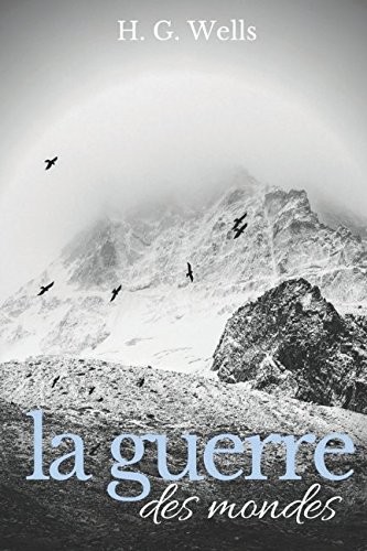 H. G. Wells: La Guerre des mondes (texte intégral): Un roman de science-fiction écrit par H. G. Wells en 1898 (French Edition) (French language, 2017, Independently Published book edition)