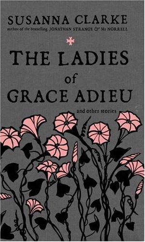Susanna Clarke: The Ladies of Grace Adieu and Other Stories (2006)